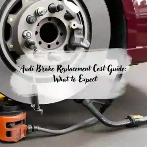 Audi Brake Replacement Cost Guide: What to Expect
