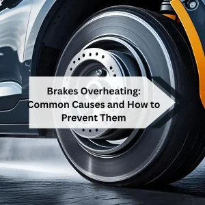 Brakes Overheating: Common Causes and How to Prevent Them
