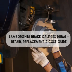 Lamborghini Brake Calipers Dubai – Repair, Replacement & Cost Guide
